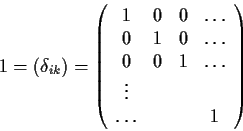 \begin{displaymath}
1=(\delta _{ik})=\left(\begin{array}{cccc}1&0&0&\dots\\
0&1...
...ts\\ 0&0&1&\dots\\
\vdots &&&\\
\dots&&& 1\end{array}\right)
\end{displaymath}