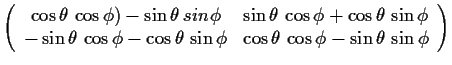 $\displaystyle \left(\begin{array}{cc}
\cos \theta\,\cos \phi) -\sin \theta\, si...
...in \phi &
\cos \theta \,\cos \phi - \sin \theta \, \sin \phi
\end{array}\right)$