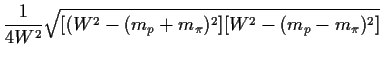 $\displaystyle \frac{1}{4 W^2}\sqrt{[(W^2-(m_p+m_\pi)^2]
[W^2-(m_p-m_\pi)^2]}$