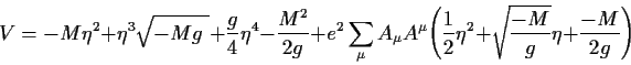 \begin{displaymath}V = -M \eta^2 + \eta^3 \sqrt{-M g~} + \frac{g}{4} \eta^4 -
\f...
...{1}{2} \eta^2 +\sqrt{\frac{-M}{g}}\eta +
\frac{-M}{2 g} \Bigg)
\end{displaymath}